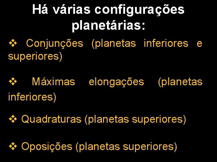 Há várias configurações planetárias: v Conjunções (planetas inferiores e superiores) v Máximas inferiores) elongações