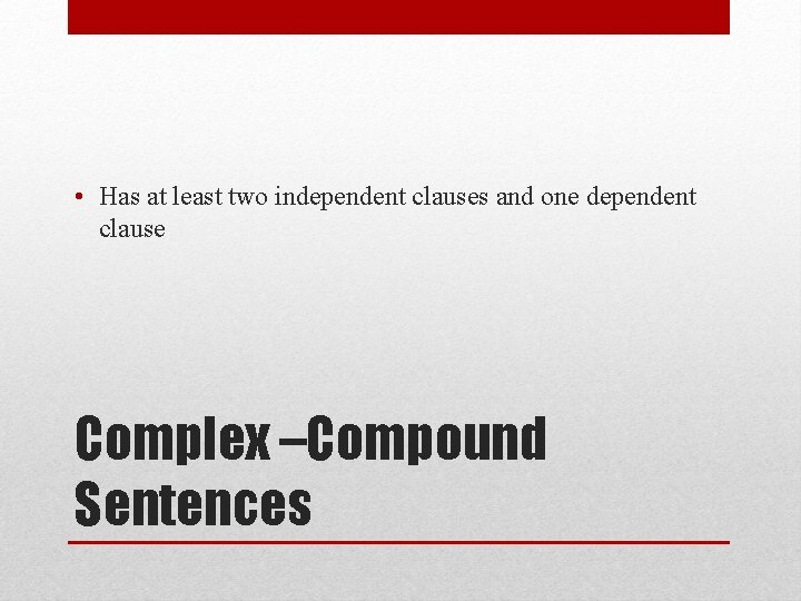  • Has at least two independent clauses and one dependent clause Complex –Compound