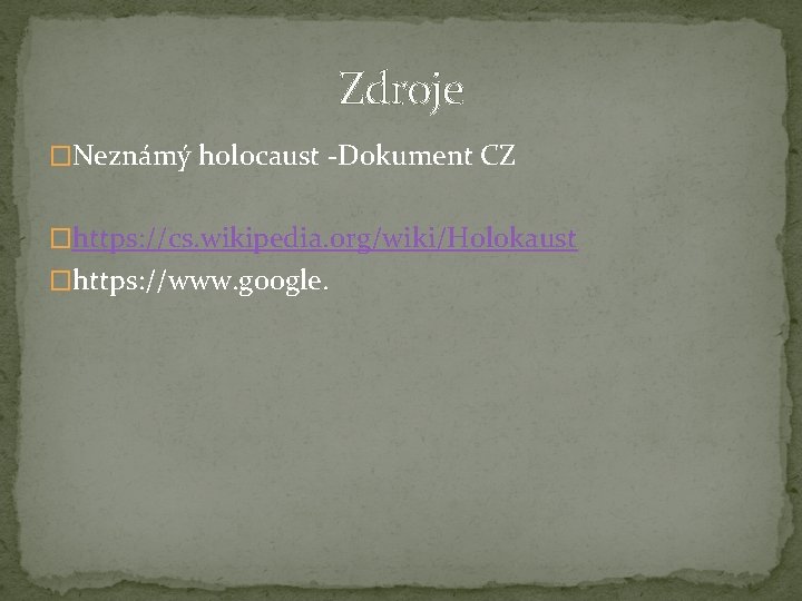 Zdroje �Neznámý holocaust -Dokument CZ �https: //cs. wikipedia. org/wiki/Holokaust �https: //www. google. 