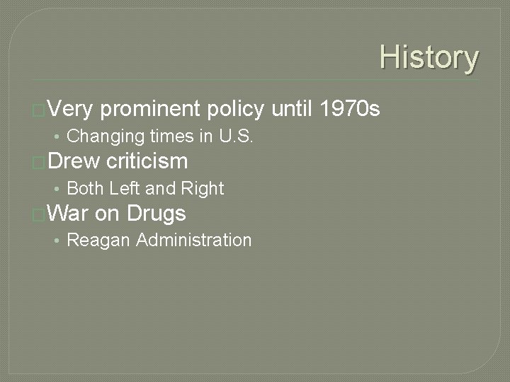 History �Very prominent policy until 1970 s • Changing times in U. S. �Drew