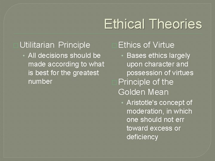 Ethical Theories � Utilitarian Principle • All decisions should be � Ethics of Virtue