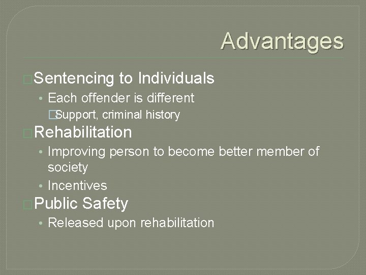 Advantages �Sentencing to Individuals • Each offender is different �Support, criminal history �Rehabilitation •