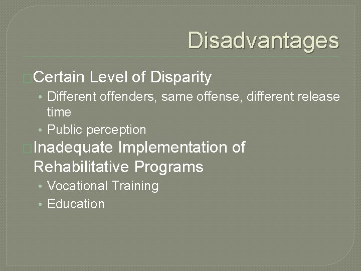 Disadvantages �Certain Level of Disparity • Different offenders, same offense, different release time •
