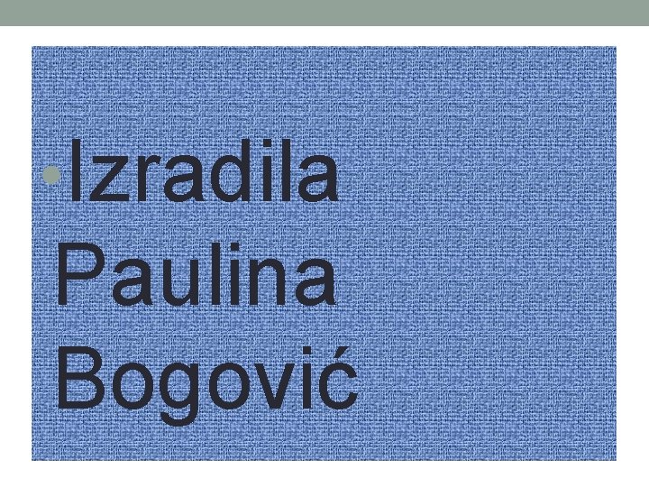  • Izradila Paulina Bogović 