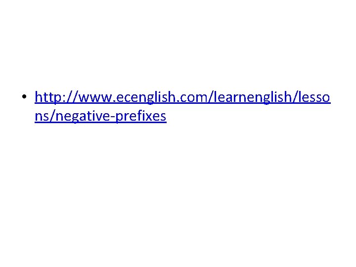  • http: //www. ecenglish. com/learnenglish/lesso ns/negative-prefixes 