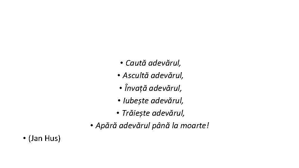  • Caută adevărul, • Ascultă adevărul, • Învață adevărul, • Iubește adevărul, •