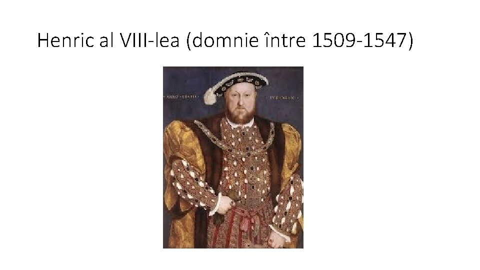 Henric al VIII-lea (domnie între 1509 -1547) 