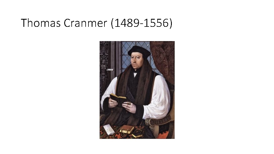 Thomas Cranmer (1489 -1556) 