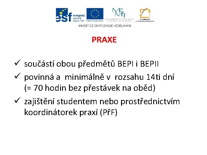 PRAXE ü součástí obou předmětů BEPI i BEPII ü povinná a minimálně v rozsahu