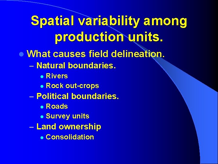 Spatial variability among production units. l What causes field delineation. – Natural boundaries. Rivers