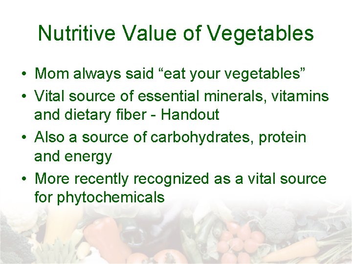 Nutritive Value of Vegetables • Mom always said “eat your vegetables” • Vital source