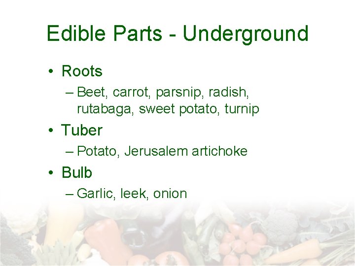 Edible Parts - Underground • Roots – Beet, carrot, parsnip, radish, rutabaga, sweet potato,