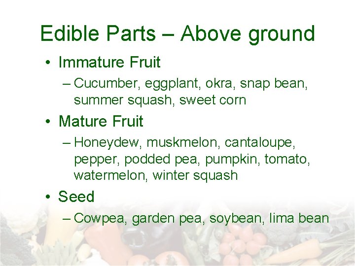 Edible Parts – Above ground • Immature Fruit – Cucumber, eggplant, okra, snap bean,