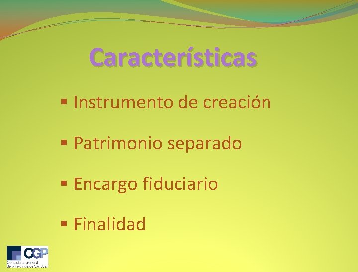 Características § Instrumento de creación § Patrimonio separado § Encargo fiduciario § Finalidad 