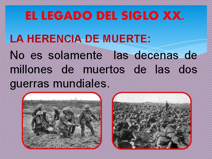 EL LEGADO DEL SIGLO XX. LA HERENCIA DE MUERTE: No es solamente las decenas