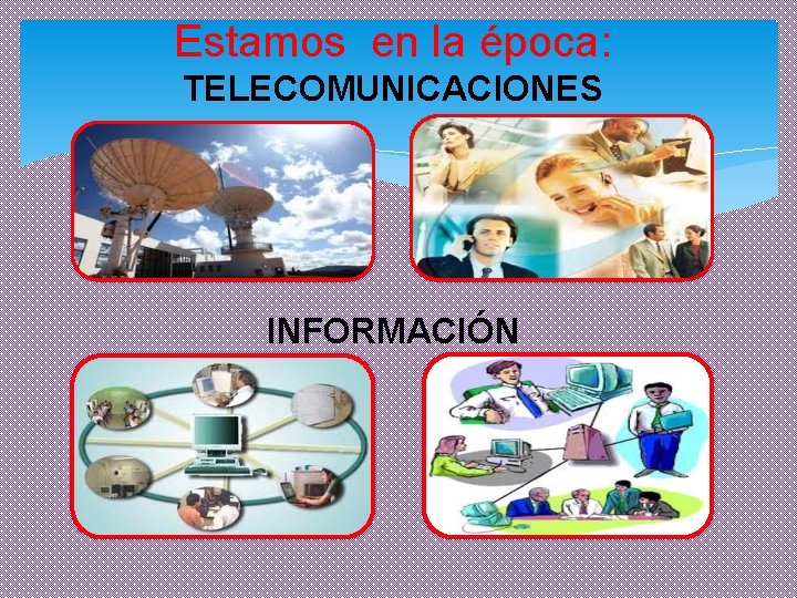 Estamos en la época: TELECOMUNICACIONES INFORMACIÓN 