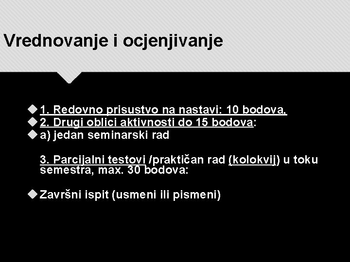 Vrednovanje i ocjenjivanje 1. Redovno prisustvo na nastavi: 10 bodova, 2. Drugi oblici aktivnosti