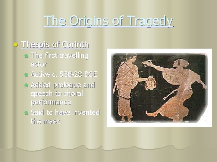 The Origins of Tragedy l Thespis of Corinth The first travelling actor l Active