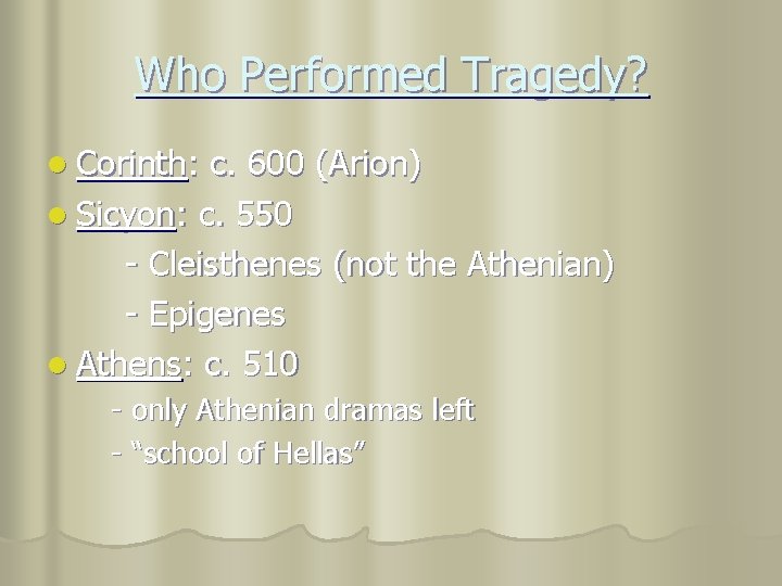 Who Performed Tragedy? l Corinth: c. 600 (Arion) l Sicyon: c. 550 - Cleisthenes