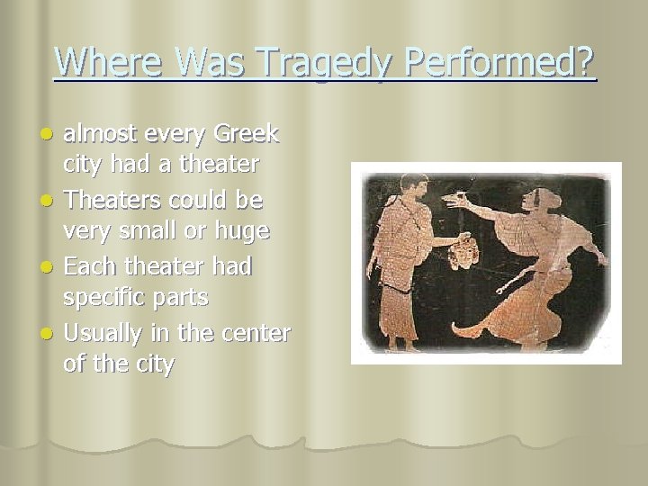 Where Was Tragedy Performed? l l almost every Greek city had a theater Theaters