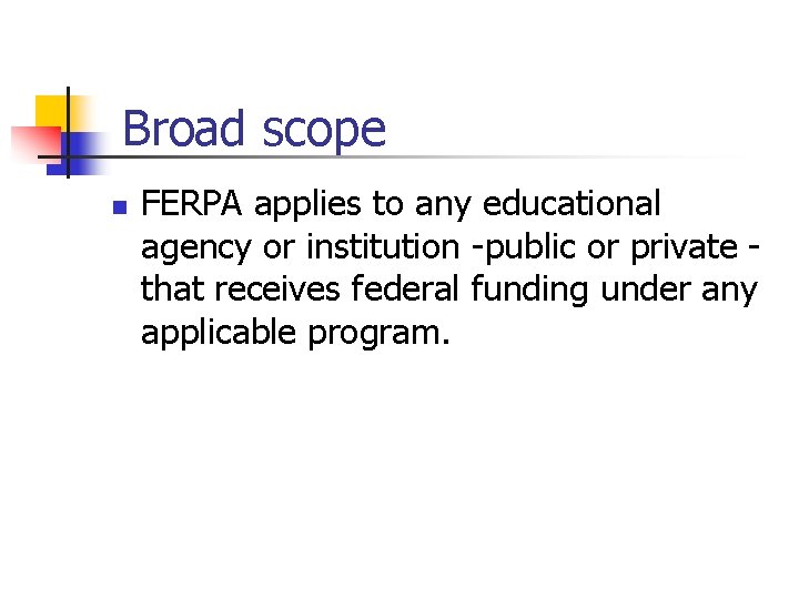 Broad scope n FERPA applies to any educational agency or institution -public or private