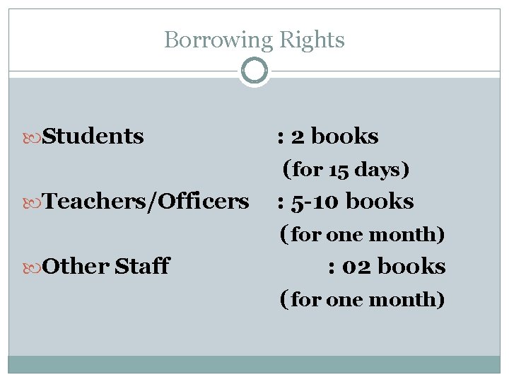 Borrowing Rights Students Teachers/Officers Other Staff : 2 books (for 15 days) : 5