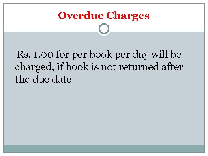 Overdue Charges Rs. 1. 00 for per book per day will be charged, if