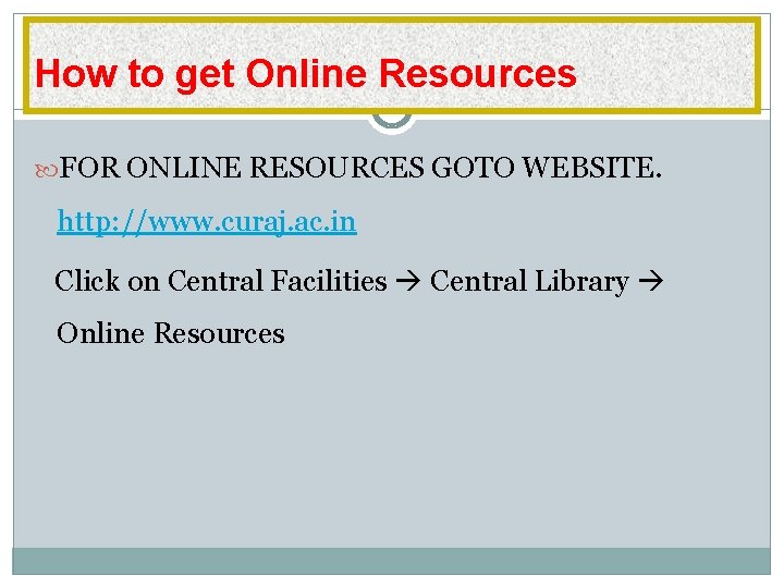 How to get Online Resources FOR ONLINE RESOURCES GOTO WEBSITE. http: //www. curaj. ac.