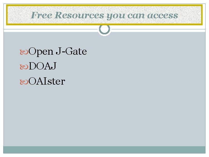 Free Resources you can access Open J-Gate DOAJ OAIster 