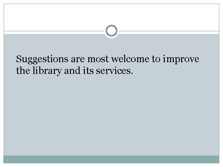 Suggestions are most welcome to improve the library and its services. 
