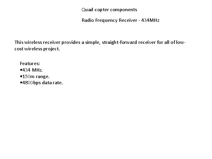 Quad-copter components Radio Frequency Receiver - 434 MHz This wireless receiver provides a simple,