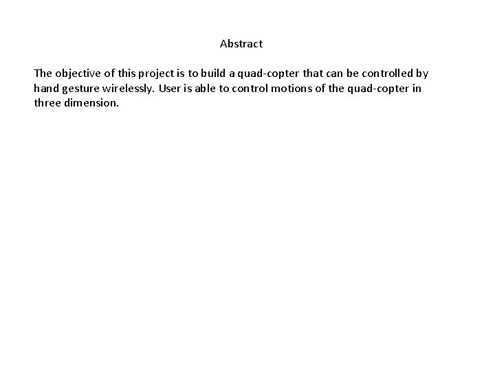 Abstract The objective of this project is to build a quad-copter that can be