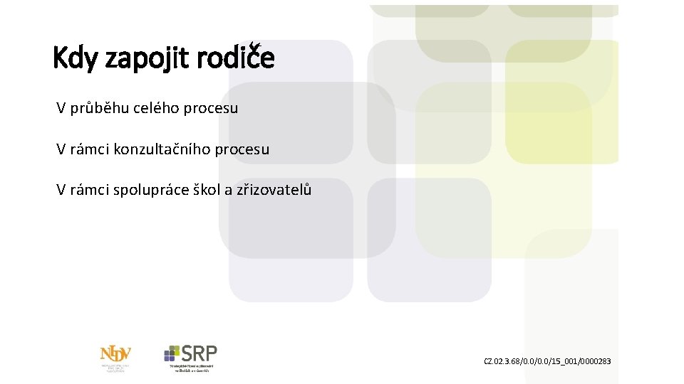 Kdy zapojit rodiče V průběhu celého procesu V rámci konzultačního procesu V rámci spolupráce