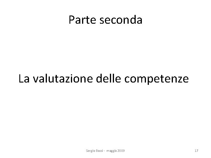 Parte seconda La valutazione delle competenze Sergio Bassi - maggio 2009 17 