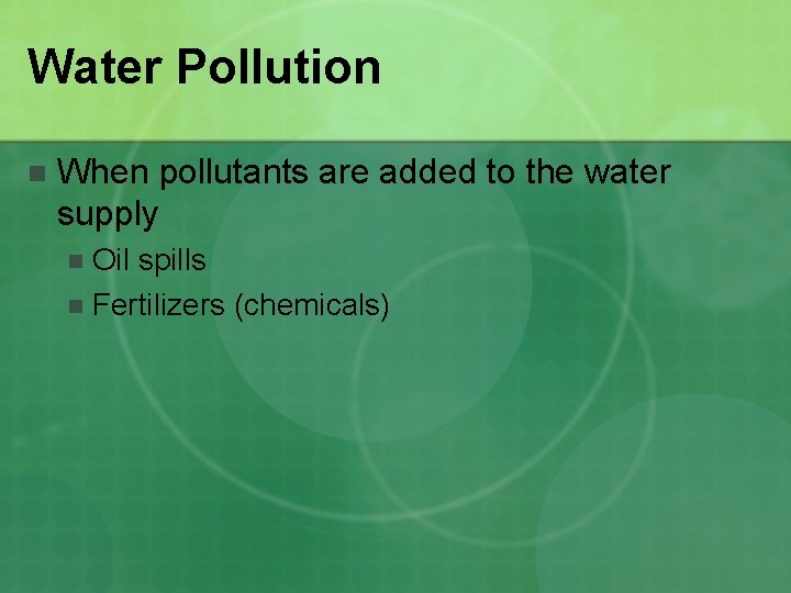 Water Pollution n When pollutants are added to the water supply Oil spills n