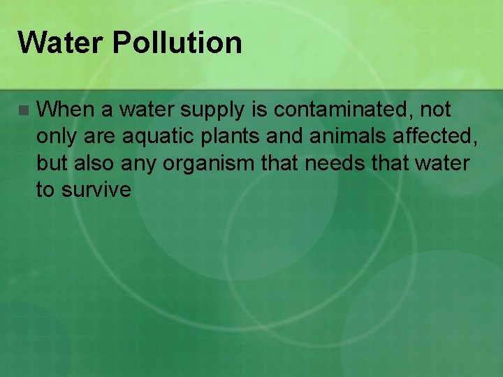 Water Pollution n When a water supply is contaminated, not only are aquatic plants