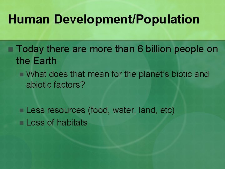 Human Development/Population n Today there are more than 6 billion people on the Earth