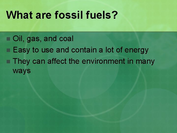 What are fossil fuels? Oil, gas, and coal n Easy to use and contain