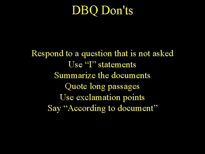 DBQ Don'ts Respond to a question that is not asked Use “I” statements Summarize