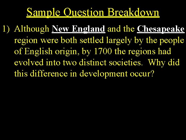Sample Question Breakdown 1) Although New England the Chesapeake region were both settled largely
