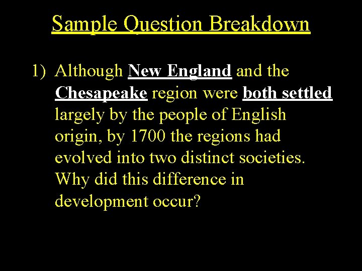 Sample Question Breakdown 1) Although New England the Chesapeake region were both settled largely