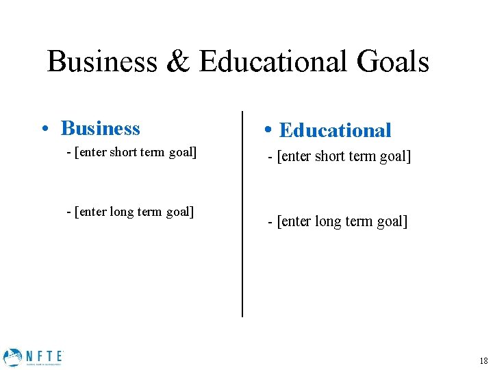 Business & Educational Goals • Business - [enter short term goal] - [enter long