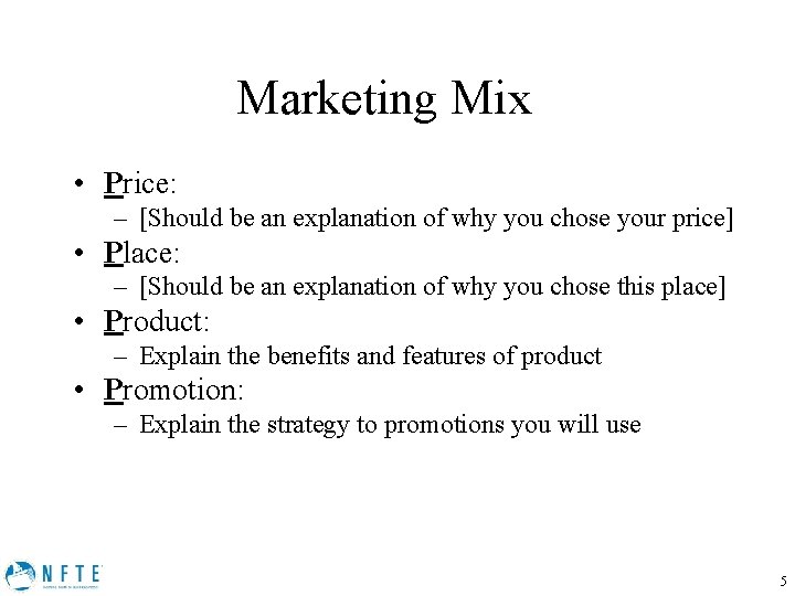 Marketing Mix • Price: – [Should be an explanation of why you chose your