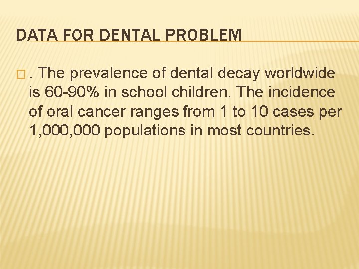 DATA FOR DENTAL PROBLEM �. The prevalence of dental decay worldwide is 60 -90%