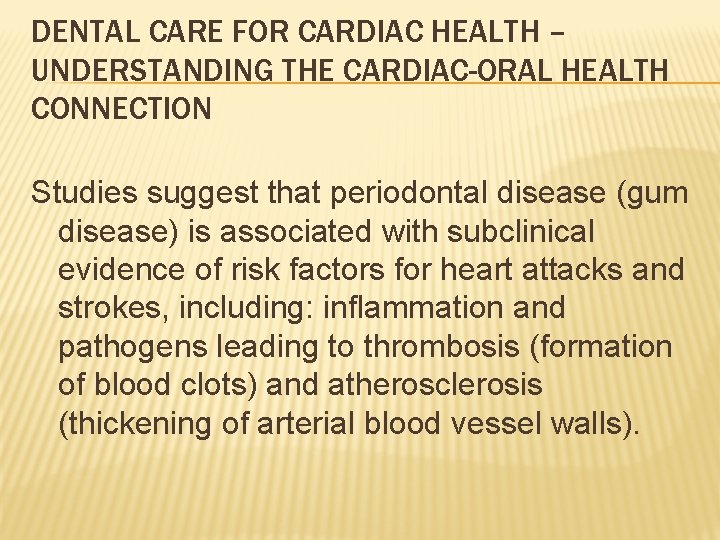 DENTAL CARE FOR CARDIAC HEALTH – UNDERSTANDING THE CARDIAC-ORAL HEALTH CONNECTION Studies suggest that