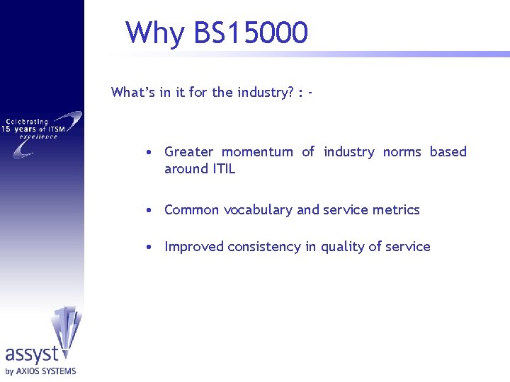 Why BS 15000 What’s in it for the industry? : - • Greater momentum