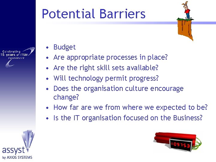 Potential Barriers • • • Budget Are appropriate processes in place? Are the right