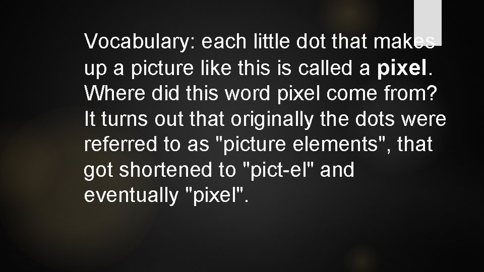 Vocabulary: each little dot that makes up a picture like this is called a Vocabulary: each little dot that makes up a picture like this is called a