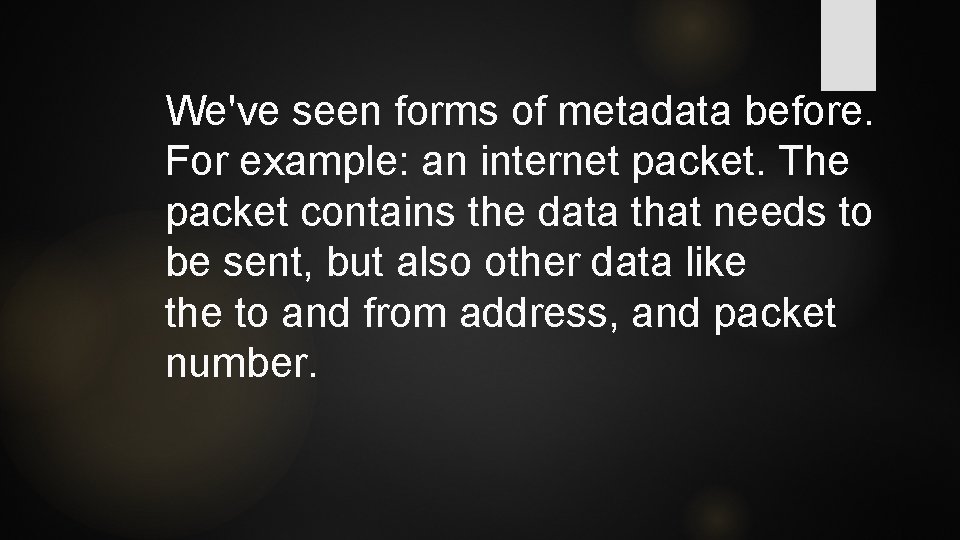 We've seen forms of metadata before. For example: an internet packet. The packet contains We've seen forms of metadata before. For example: an internet packet. The packet contains