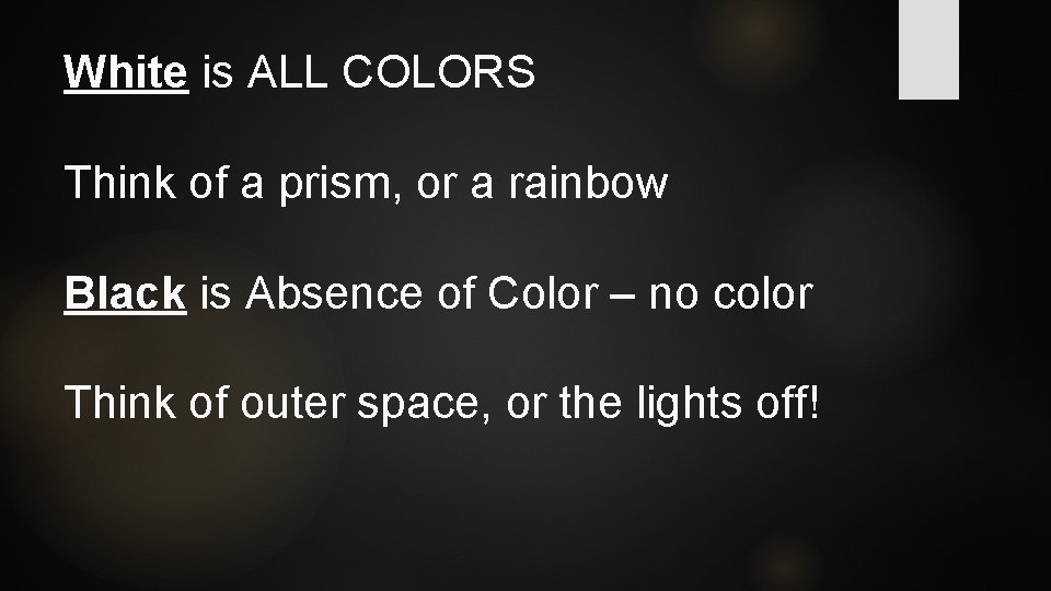 White is ALL COLORS Think of a prism, or a rainbow Black is Absence White is ALL COLORS Think of a prism, or a rainbow Black is Absence